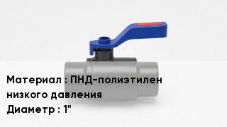 Полиэтиленовый кран ПНД-полиэтилен низкого давления D=1"